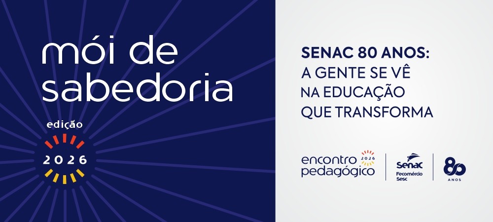 Mói de Sabedoria, Senac 80 anos, a gente se vê na educação que transforma.
